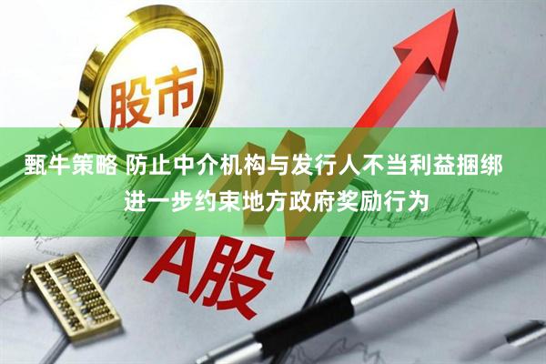甄牛策略 防止中介机构与发行人不当利益捆绑    进一步约束地方政府奖励行为