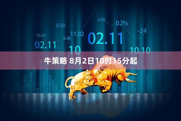 牛策略 8月2日10时15分起